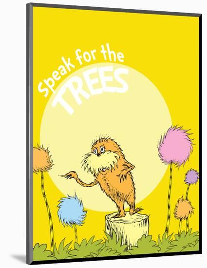 The Lorax: Speak for the Trees (on yellow)-Theodor (Dr. Seuss) Geisel-Mounted Art Print