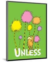 The Lorax: Unless (on green)-Theodor (Dr. Seuss) Geisel-Mounted Art Print