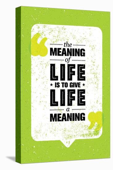 The Meaning of Life is to Give Life A Meaning. Inspiring Creative Motivation Quote. Vector Typograp-wow subtropica-Stretched Canvas
