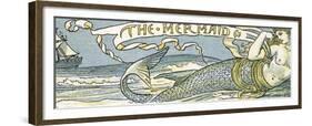 The Mermaid', Song Illustration from 'Pan-Pipes', a Book of Old Songs, Newly Arranged and with…-Walter Crane-Framed Giclee Print