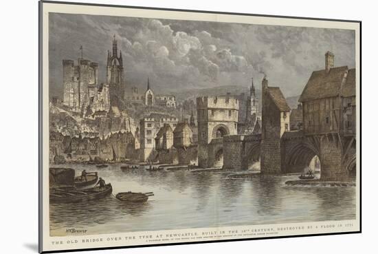 The Old Bridge over the Tyne at Newcastle, Built in the 13th Century, Destroyed by a Flood in 1771-Henry William Brewer-Mounted Giclee Print