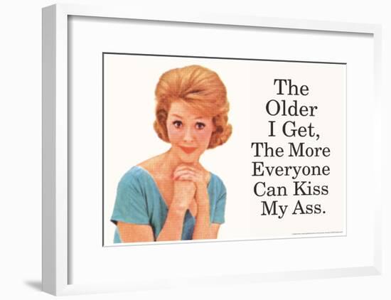 The Older I Get The More Everyone Can Kiss My Ass Funny Poster-null-Framed Poster