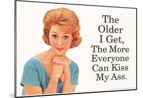 The Older I Get The More Everyone Can Kiss My Ass Funny Poster-null-Mounted Poster