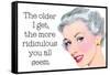 The Older I Get The More Ridiculous You Seem Funny Poster-Ephemera-Framed Stretched Canvas