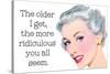 The Older I Get The More Ridiculous You Seem Funny Poster-Ephemera-Stretched Canvas