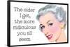 The Older I Get The More Ridiculous You Seem Funny Poster-Ephemera-Framed Poster