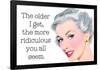The Older I Get The More Ridiculous You Seem Funny Poster-Ephemera-Framed Poster
