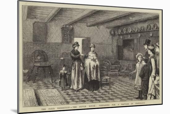 The Paris Exhibition, the Dutch House, Preparing for a Baptism in Friesland-George Goodwin Kilburne-Mounted Giclee Print