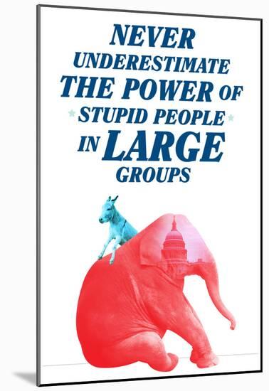The Power Of Stupid People In Large Groups-null-Mounted Poster