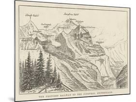 The Proposed Railway Up the Jungfrau, Switzerland-null-Mounted Giclee Print