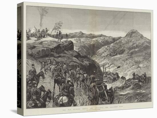 The War Between Servia and Bulgaria, the Dragoman Pass-William Heysham Overend-Stretched Canvas