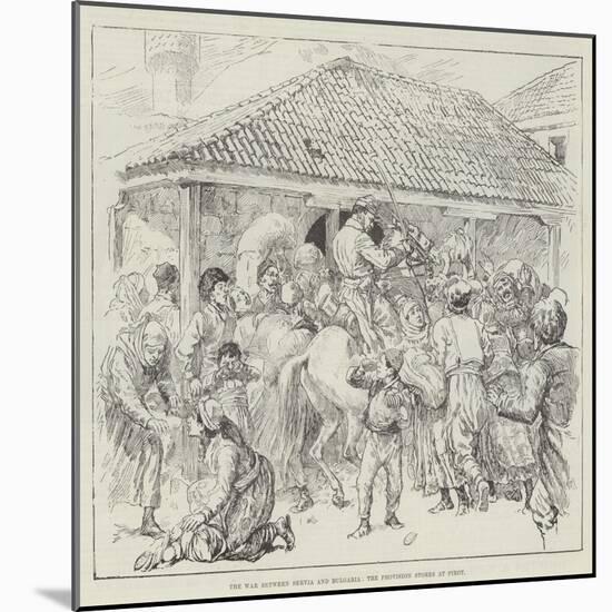 The War Between Servia and Bulgaria, the Provision Stores at Pirot-null-Mounted Giclee Print