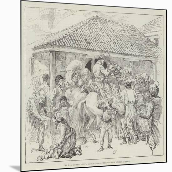 The War Between Servia and Bulgaria, the Provision Stores at Pirot-null-Mounted Giclee Print