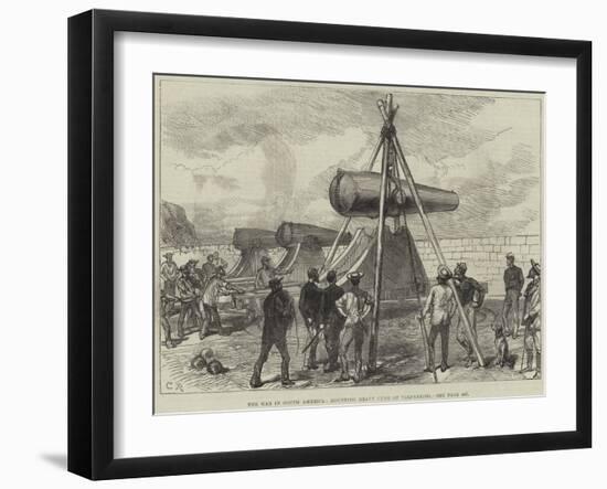 The War in South America, Mounting Heavy Guns at Valparaiso-null-Framed Giclee Print