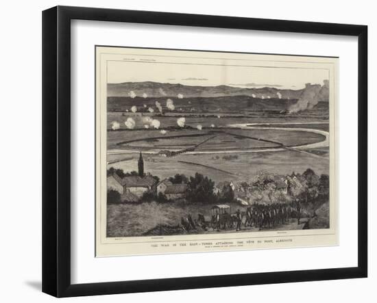 The War in the East, Turks Attacking the Tete Du Pont, Alexinatz-null-Framed Giclee Print