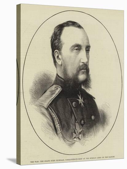 The War, the Grand Duke Nicholas, Commander-In-Chief of the Russian Army on the Danube-null-Stretched Canvas