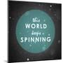 The World Keeps Spinning-null-Mounted Art Print