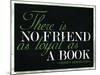 There Is No Friend as Loyal as a Book Hemingway Quote-null-Mounted Poster