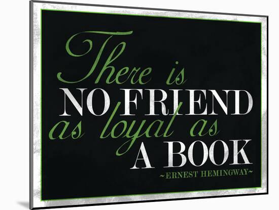 There Is No Friend as Loyal as a Book Hemingway Quote-null-Mounted Poster