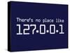 Theres No Place Like 127.0.0.1 Localhost Computer Print Poster-null-Stretched Canvas