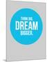 Think Big Dream Bigger Circle 2-NaxArt-Mounted Art Print