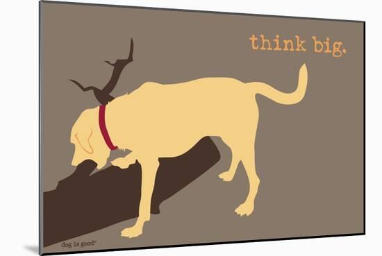 Think Big - Naturals Version-Dog is Good-Mounted Art Print