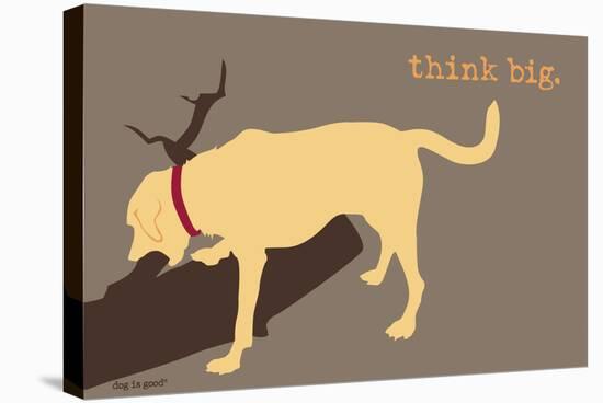 Think Big - Naturals Version-Dog is Good-Stretched Canvas
