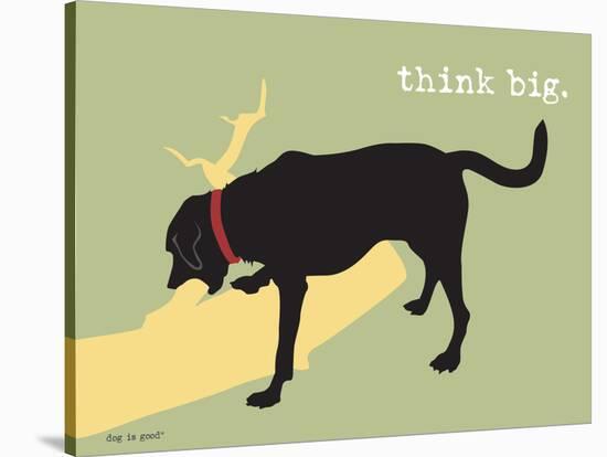 Think Big-Dog is Good-Stretched Canvas