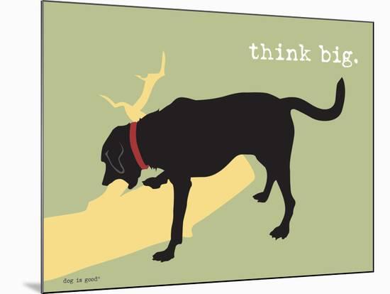 Think Big-Dog is Good-Mounted Art Print