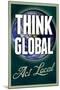 Think Global Act Local-null-Mounted Poster