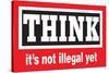 Think It's Not Illegal Yet Funny Poster-Ephemera-Stretched Canvas