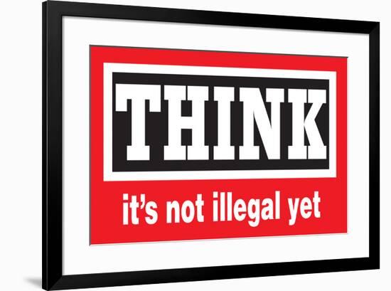 Think It's Not Illegal Yet Funny Poster-Ephemera-Framed Poster