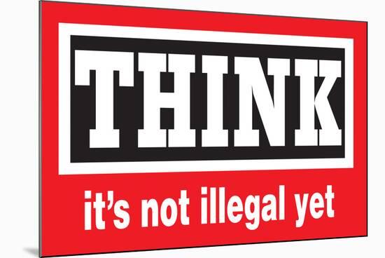 Think It's Not Illegal Yet Funny Poster-Ephemera-Mounted Poster