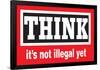 Think It's Not Illegal Yet Funny Poster-Ephemera-Framed Poster