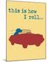 This Is How I Roll-Dog is Good-Mounted Art Print