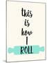 This Is How I Roll-Z Studio-Mounted Art Print