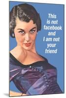 This Is Not Facebook I Am Not Your Friend Funny Poster-Ephemera-Mounted Poster