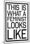 This Is What A Feminist Looks Like - BW-null-Mounted Poster