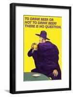 To Drink or Not to Drink Beer? That is No Question-null-Framed Art Print