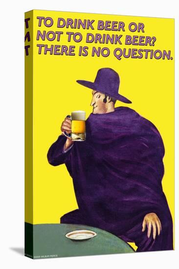 To Drink or Not to Drink Beer? That is No Question-null-Stretched Canvas