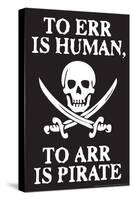 To Err Is Human To Arr Is Pirate - Funny Poster-Ephemera-Stretched Canvas