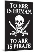 To Err Is Human To Arr Is Pirate Poster-Ephemera-Mounted Poster