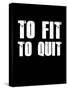 To Fit To Quit-null-Stretched Canvas