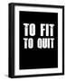 To Fit To Quit-null-Framed Art Print