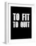 To Fit To Quit-null-Framed Art Print