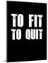 To Fit To Quit-null-Mounted Art Print