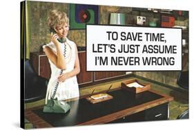 To Save Time Assume I'm Never Wrong Funny Poster-Ephemera-Stretched Canvas