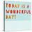 Today Is a Wonderful Day!-null-Stretched Canvas