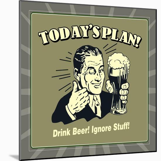Today's Plan! Drink Beer! Ignore Stuff!-Retrospoofs-Mounted Premium Giclee Print