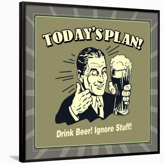 Today's Plan! Drink Beer! Ignore Stuff!-Retrospoofs-Framed Poster